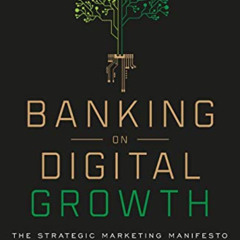 [DOWNLOAD] KINDLE 📒 Banking on Digital Growth: The Strategic Marketing Manifesto to