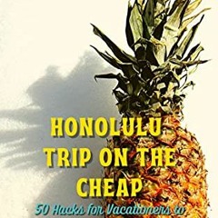 [Access] [EBOOK EPUB KINDLE PDF] Honolulu Trip on the Cheap: 50 Hacks for Vacationers
