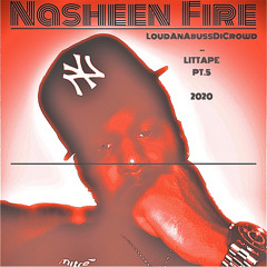 NASHEEN FIRE "LoudAnAbussDiCrowd" LITTAPE PT5 2020