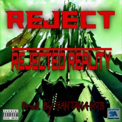 REJECT - REJECTED REALITY ( Prod. By SANTANA MTB )