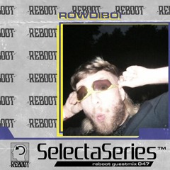 Reboot Selecta Series 047 - ROWDIBOI
