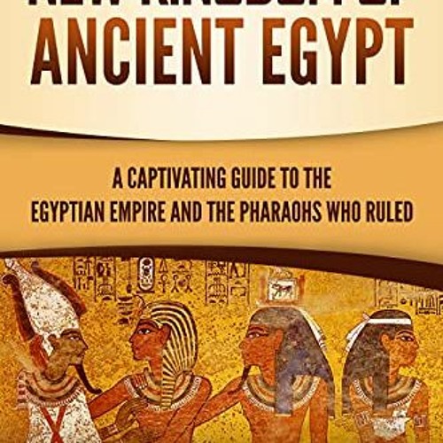 Stream ACCESS [KINDLE PDF EBOOK EPUB] New Kingdom of Ancient Egypt A Captivating Guide to the