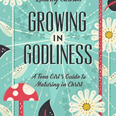 [ACCESS] PDF 🖋️ Growing in Godliness: A Teen Girl's Guide to Maturing in Christ by