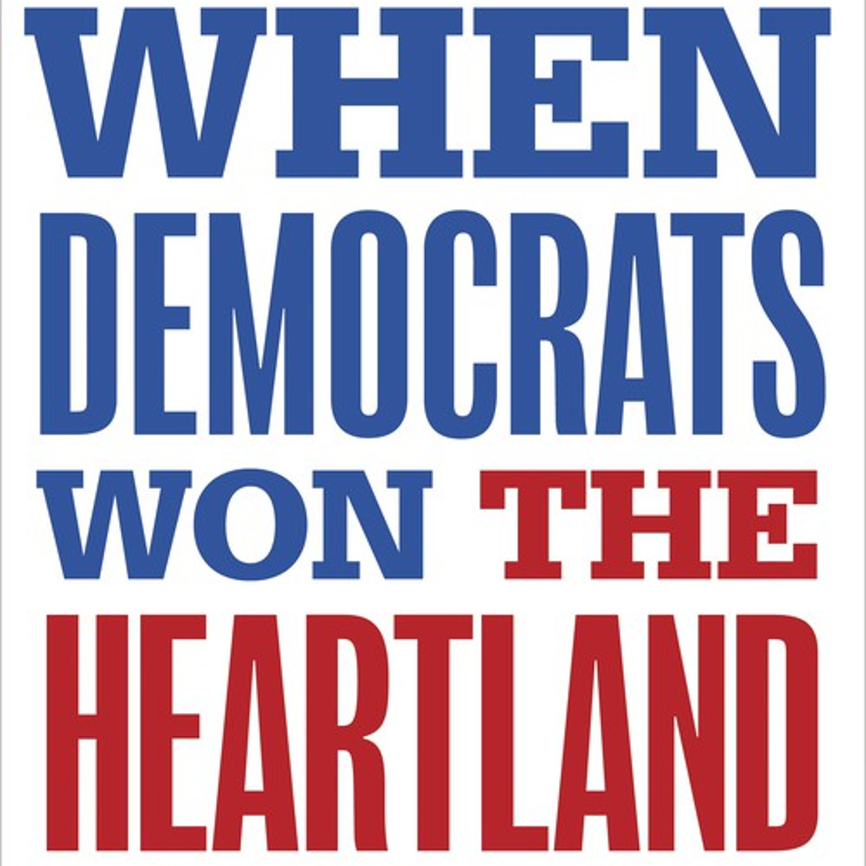 Cory Haala - When Democrats Won the Heartland: Progressive Populism in the Age of Reagan, 1978-1992 episode artwork