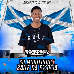 30 MINUTINHOS DO BAILE DA ESCÓCIA [ DJ ROGERINHO 22 ]