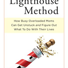 [View] KINDLE 💔 The Lighthouse Method: How Busy Overloaded Moms Can Get Unstuck and