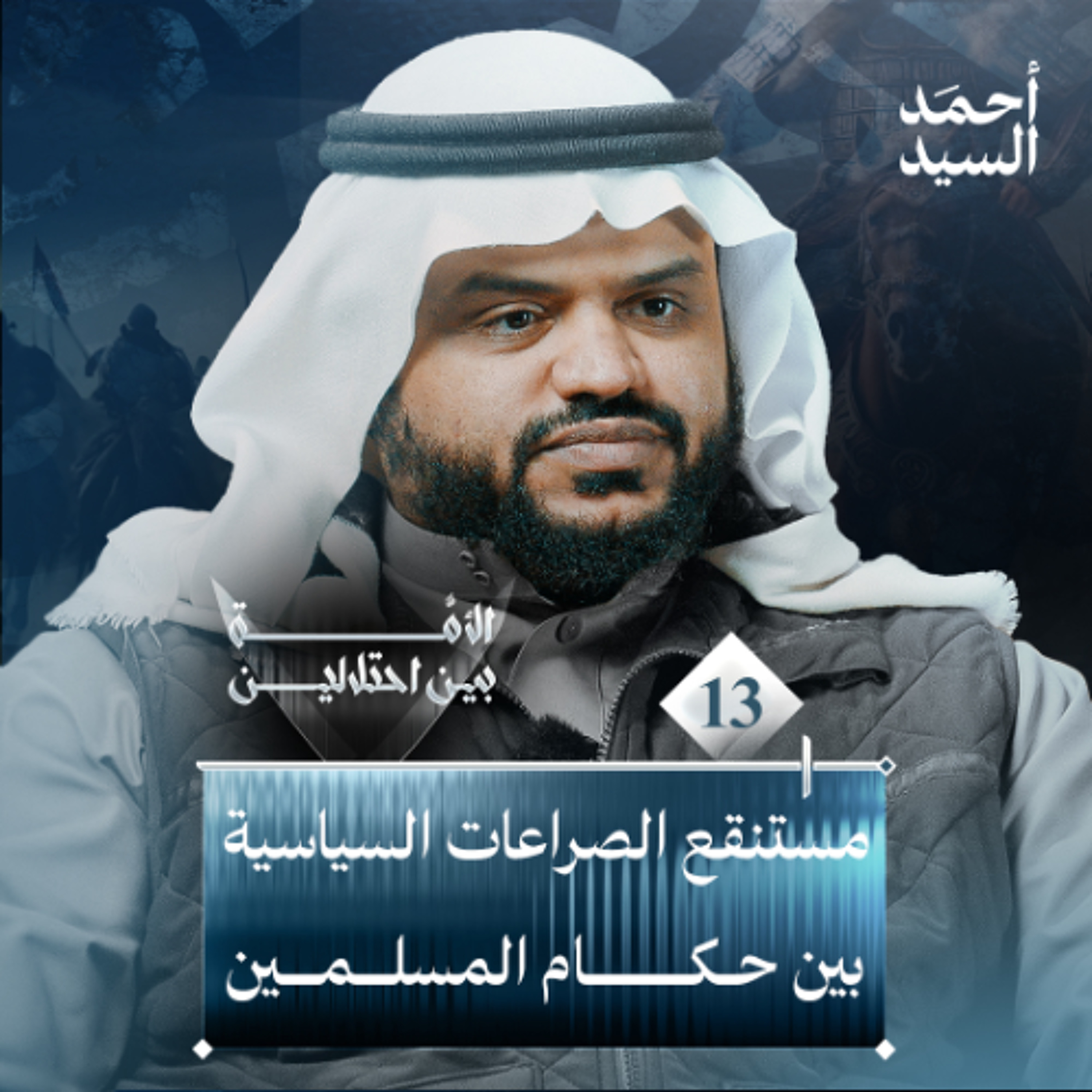 الأمة بين احتلالين 13 | مستنقع الصراعات السياسية بين حكام المسلمين | أحمد السيد