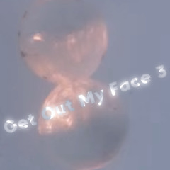 Get Out My Face 3