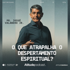 O que atrapalha o despertamento espiritual? | Pr. Josué Valandro Jr.