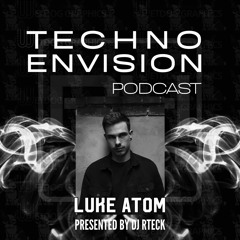 Luke Atom Guest Mix - Techno Envision Podcast