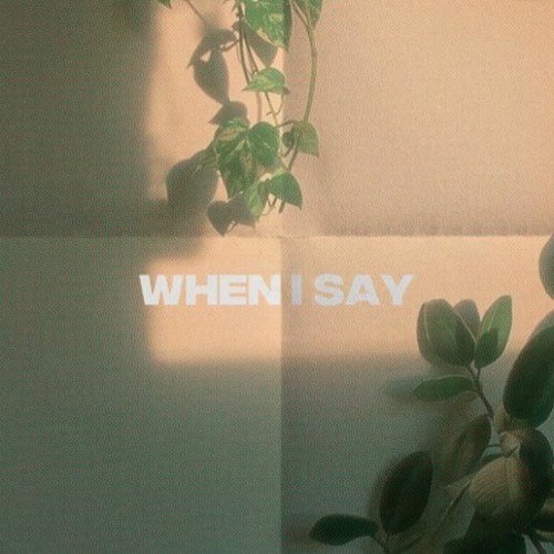 WHEN I SAY