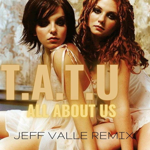Stream T.A.T.U - All About Us (Jeff Valle 2k22 Remix) by JEFF VALLE A.K.A  VAL-EL | Listen online for free on SoundCloud