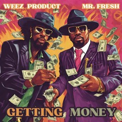 Getting Money Feat WEEZ PRODUCT & MR FRESH
