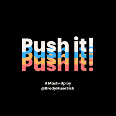 Push It! (@BrodyMuseSick Mash Up)