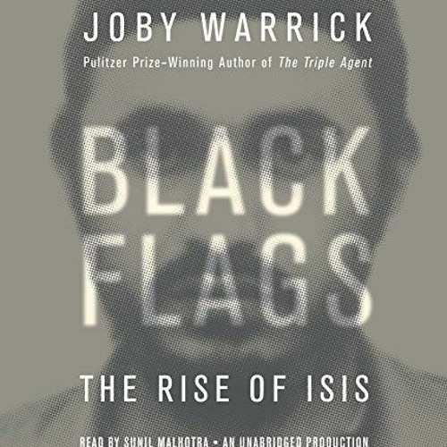 GET KINDLE 💛 Black Flags: The Rise of ISIS by  Joby Warrick &  Sunil Malhotra EPUB K