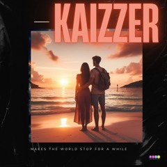 Kaizzer - Makes The World Stop For A While