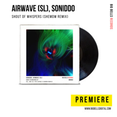PREMIERE: SONIDDO, Airwave (SL) - Shout Of Whispers (ShemoW Remix) [Big Bells Records]