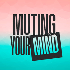 MUTING YOUR MIND