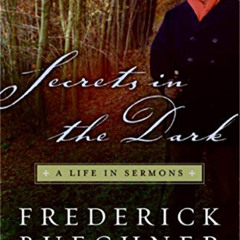 VIEW EPUB 💖 Secrets in the Dark: A Life in Sermons by  Frederick Buechner &  Brian D