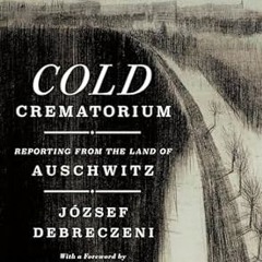 ⚡PDF⚡ Cold Crematorium: Reporting from the Land of Auschwitz