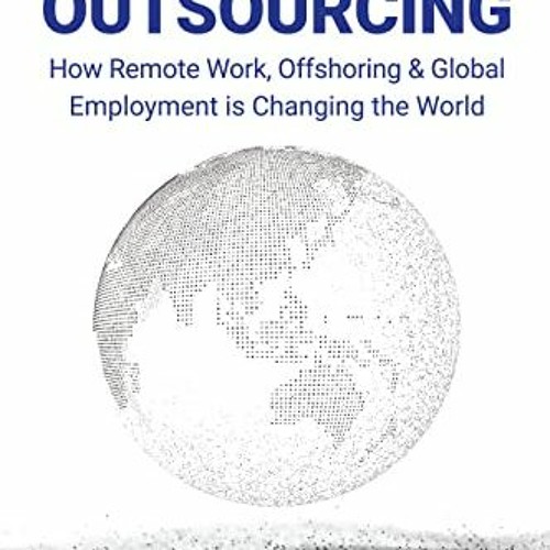 Read [PDF EBOOK EPUB KINDLE] Inside Outsourcing: How Remote Work, Offshoring & Global Employment is