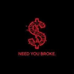 NEED YOU BROKE