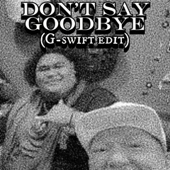 Don't Say Goodbye (JERSEY CLUB x UK GARAGE G-SWIFT EDIT)