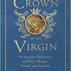 [DOWNLOAD] EBOOK 💝 Crown of the Virgin: An Ancient Meditation on Mary's Beauty, Virt