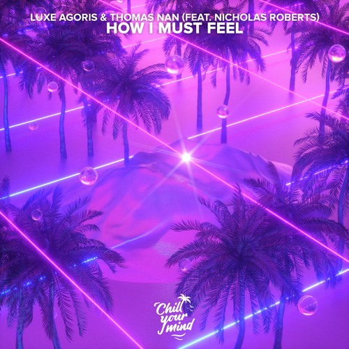 Luxe Agoris & Thomas Nan - How I Must Feel (Feat. Nicholas Roberts)