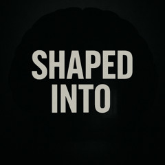 Shaped Into
