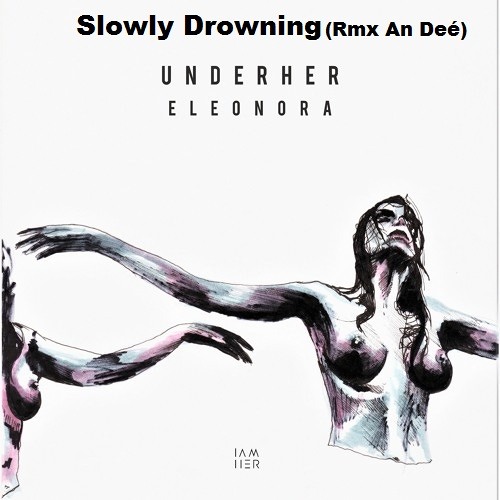 Slowly Drowning (Rmx An Deé)- Eleonora, UNDERHER