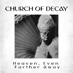 Church Of Decay - Heaven, Even Farther Away