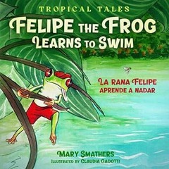 PDF Book Felipe the Frog Learns to Swim: La rana Felipe aprende a nadar (Tropical Tales) Full V