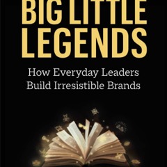 [PDF]✔️Ebook❤️ Big Little Legends How Everyday Leaders Build Irresistible Brands