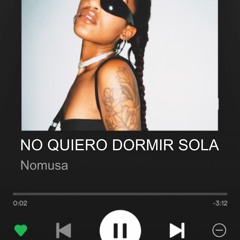 No Quiero Dormir Sola (Nomusa Edit)