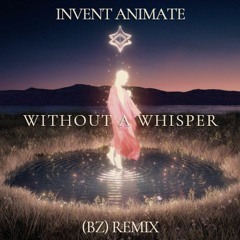 Without A Whisper - Invent Animate (BZ Remix)