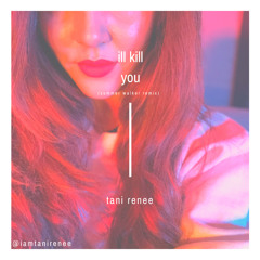 Tani Renee x I’ll Kill You (Summer Walker Remix)