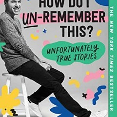 Access PDF 💔 How Do I Un-Remember This?: Unfortunately True Stories by  Danny Pelleg