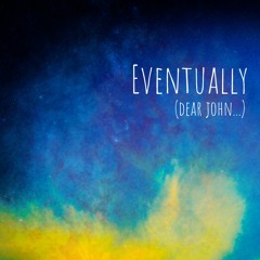 Eventually (Dear John...)