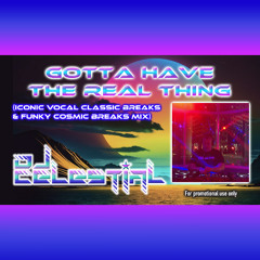 DJ Celestial - Gotta Have The Real Thing (Iconic Vocal Classic Breaks & Funky Cosmic Breaks Mix)