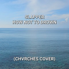 SLAPPER - How Not To Drown (CHVRCHES Cover)