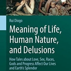 Free read Meaning of Life, Human Nature, and Delusions: How Tales about Love, Sex,