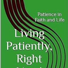 *) Living Patiently, Right Now!: Patience in Faith and Life (The Anchored Faith Series) BY: Jam