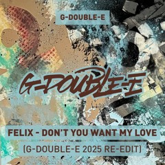 FELIX - DON'T YOU WANT MY LOVE (G-DOUBLE-E - 2025 RE EDIT)