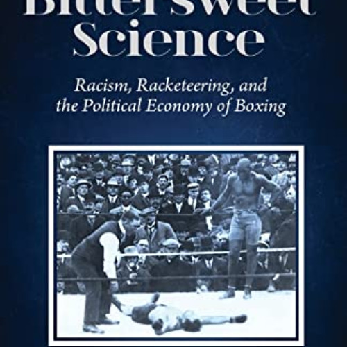 [Get] EPUB 📝 The Bittersweet Science: racism, racketeering , and the political econo