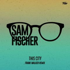 Sam Fischer - This City (Frank Walker Remix)