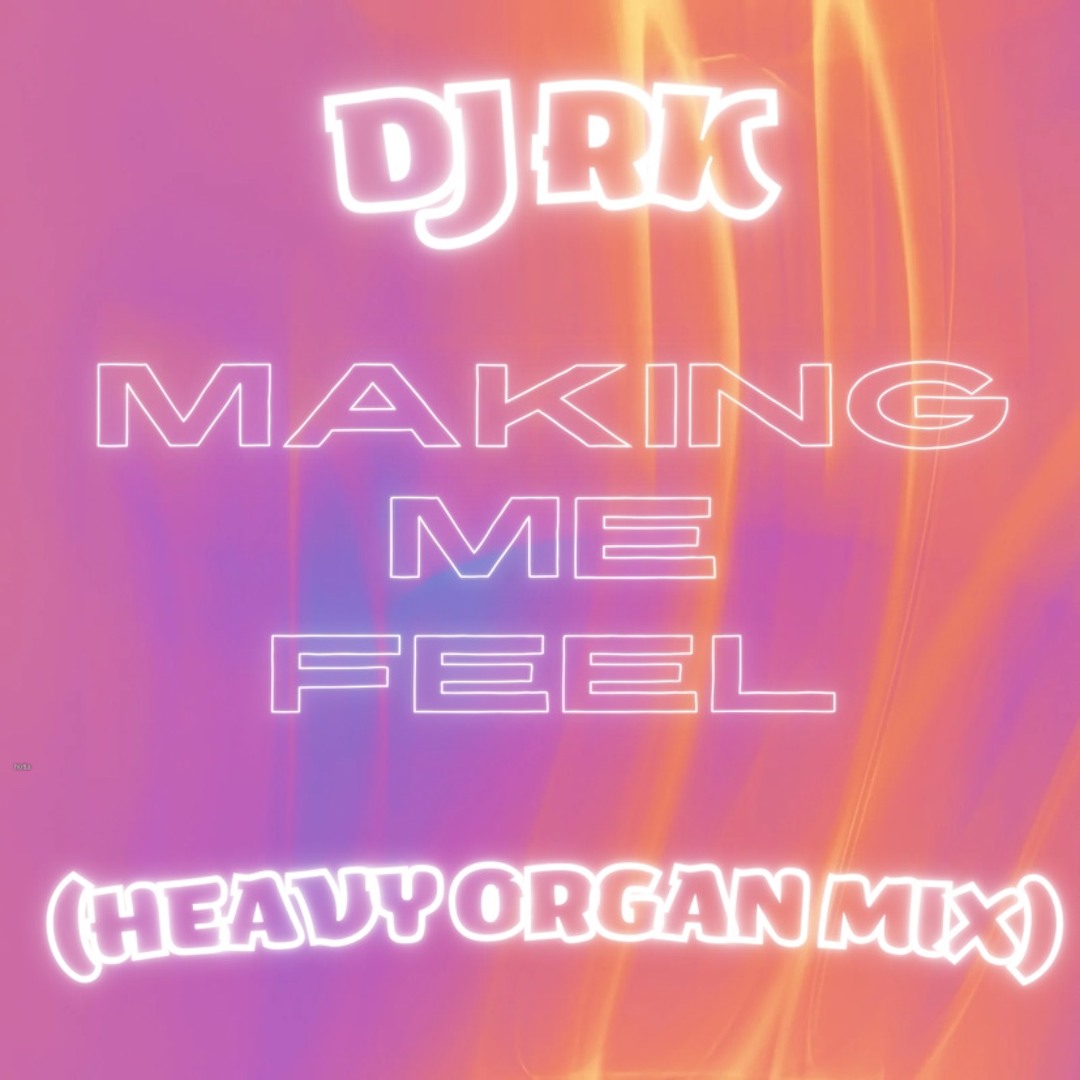Stream Making Me Feel by Dj RK | Listen online for free on SoundCloud
