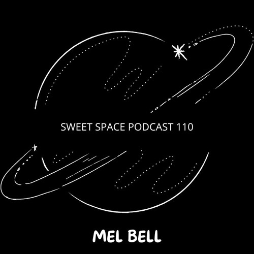 Sweet Space Podcast 110 // MEL BELL