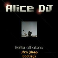 Alice dj-better off alone (JFx's deep bootleg)