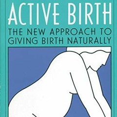 [Get] EPUB KINDLE PDF EBOOK Active Birth: The New Approach to Giving Birth Naturally